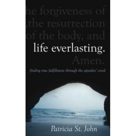 Life Everlasting: Finding True Fulfilment through the Apostles' Creed