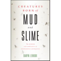 Creatures Born of Mud and Slime: The Wonder and Complexity of Spontaneous Generation