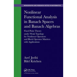 Nonlinear Functional Analysis in Banach Spaces and Banach Algebras: Fixed Point Theory under Weak Topology for Nonlinear Operators and Block Operator Matrices with Applications