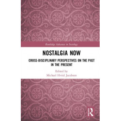 Nostalgia Now: Cross-Disciplinary Perspectives on the Past in the Present
