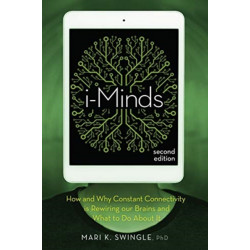 i-Minds - 2nd edition: How and Why Constant Connectivity is Rewiring Our Brains and What to Do About it