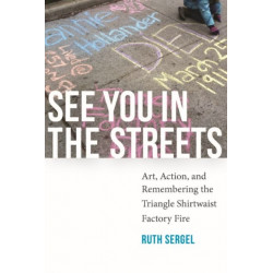 See You in the Streets: Art, Action, and Remembering the Triangle Shirtwaist Factory Fire