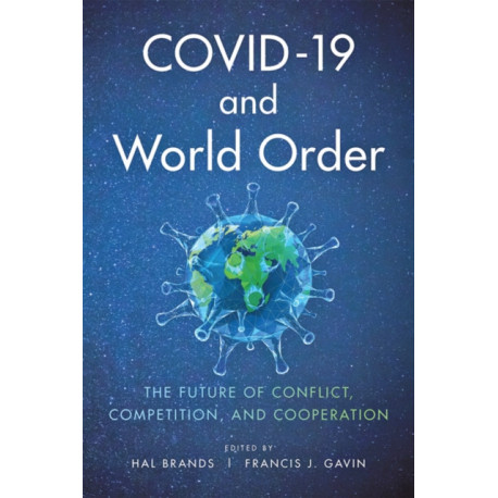 COVID-19 and World Order: The Future of Conflict, Competition, and Cooperation