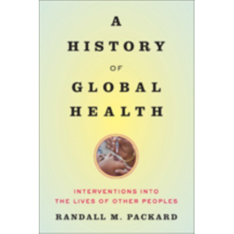 A History of Global Health: Interventions into the Lives of Other Peoples