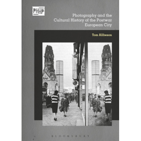 Photography, Reconstruction and the Cultural History of the Postwar European City