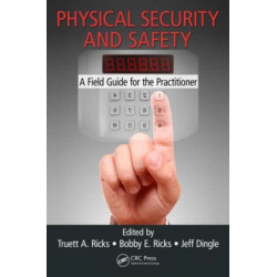 Physical Security and Safety: A Field Guide for the Practitioner