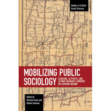 Mobilizing Public Sociology: Scholars, Activists and Latin Migrants Converse on Common Gr
