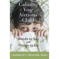 Calming Your Anxious Child: Words to Say and Things to Do
