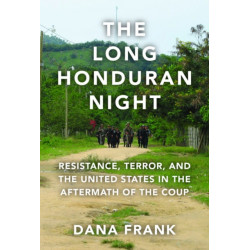 The Long Honduran Night: Resistance, Terror, and the United States in the Aftermath of the Coup
