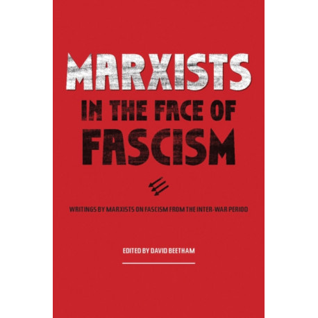 Marxists In The Face Of Fascism: Writings by Marxists on Fascism From the Inter-war Period