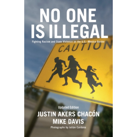 No One Is Illegal: Fighting Racism and State Violence on the U.S.-Mexico Border