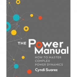 The Power Manual: How to Master Complex Power Dynamics