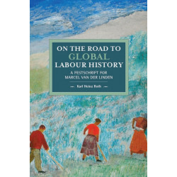 On The Road To Global Labour History: A Festschrift for Marcel van der Linden