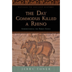 The Day Commodus Killed a Rhino: Understanding the Roman Games