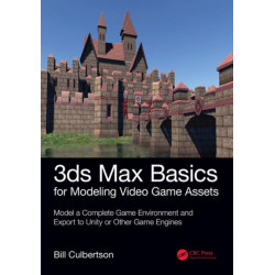 3ds Max Basics for Modeling Video Game Assets: Volume 1: Model a Complete Game Environment and Export to Unity or Other Game Engines