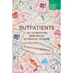 Outpatients: The Astonishing New World of Medical Tourism