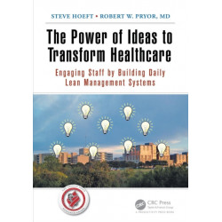 The Power of Ideas to Transform Healthcare: Engaging Staff by Building Daily Lean Management Systems