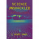 Science Unshackled: How Obscure, Abstract, Seemingly Useless Scientific Research Turned Out to Be the Basis for Modern Life