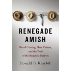 Renegade Amish: Beard Cutting, Hate Crimes, and the Trial of the Bergholz Barbers