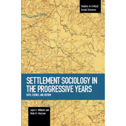Settlement Sociology In Progressive Years: Faith, Science, And Reform: Studies in Critical Social Sciences, Volume 75