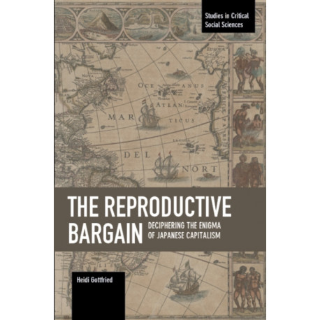 The Reproductive Bargain: Deciphering The Enigma Of Japanese Capitalism: Studies in Critical Social Sciences, Volume 77