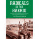 Radicals In The Barrio: Magonistas, Socialists, Wobblies, and Communists in the Mexican-American Working Class