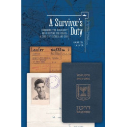 A Survivor's Duty: Surviving the Holocaust and Fighting for Israel--A Story of Father and Son