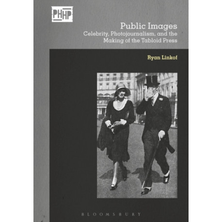 Public Images: Celebrity, Photojournalism, and the Making of the Tabloid Press