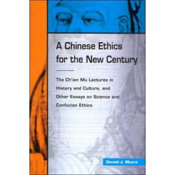 A Chinese Ethic for the New Century: The Chi'en Mu Lectures in History and Culture, and Other Essays on Science and Confucian Ethics