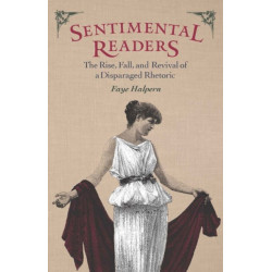 Sentimental Readers: The Rise, Fall, and Revival of a Disparaged Rhetoric