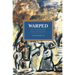 Warped: Gay Normality And Queer Anti-capitalism: Historical Materialism, Volume 92