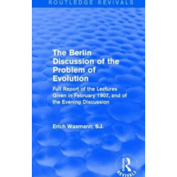 The Berlin Discussion of the Problem of Evolution: Full Report of the Lectures Given in February 1907, and of the Evening Discussion