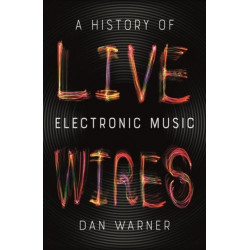 Live Wires: A History of Electronic Music