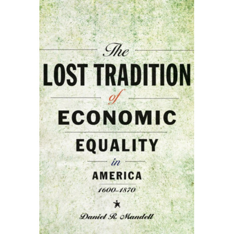 The Lost Tradition of Economic Equality in America, 1600–1870
