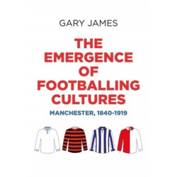 The Emergence of Footballing Cultures: Manchester, 1840–1919