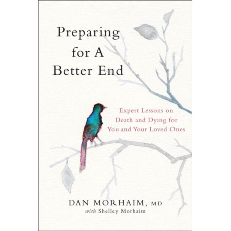 Preparing for a Better End: Expert Lessons on Death and Dying for You and Your Loved Ones
