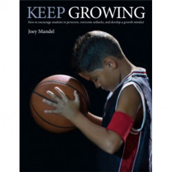 Keep Growing: How to Encourage Students to Persevere, Overcome Setbacks, and Develop a Growth Mindset