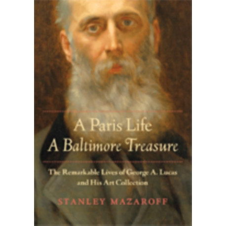 A Paris Life, A Baltimore Treasure: The Remarkable Lives of George A. Lucas and His Art Collection