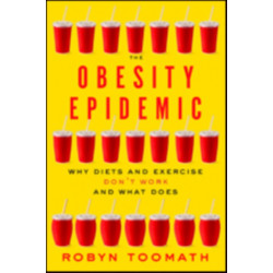 The Obesity Epidemic: Why Diets and Exercise Don't Work—and What Does