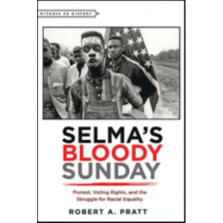 Selma’s Bloody Sunday: Protest, Voting Rights, and the Struggle for Racial Equality