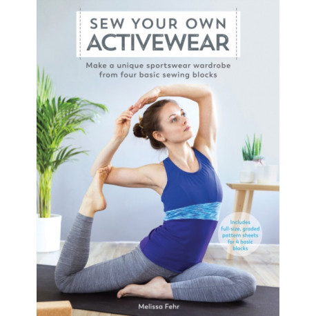 Sew Your Own Activewear: Make a Unique Sportswear Wardrobe from Four Basic Sewing Blocks