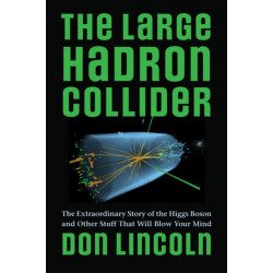 The Large Hadron Collider: The Extraordinary Story of the Higgs Boson and Other Stuff That Will Blow Your Mind