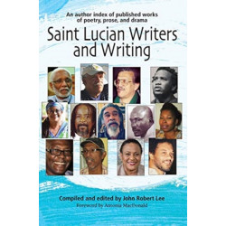 Saint Lucian Writers and Writing: An Author Index: Published Works of Poetry, Prose, Drama