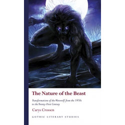The Nature of the Beast: Transformations of the Werewolf from the 1970s to the Twenty-First Century