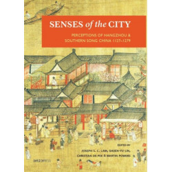 Senses of the City: Perceptions of Hangzhou and Southern Song China, 1127-1279