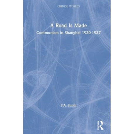 A Road Is Made: Communism in Shanghai 1920-1927