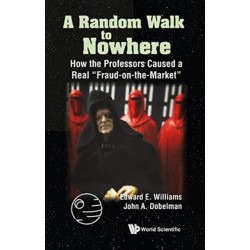Random Walk To Nowhere, A: How The Professors Caused A Real "Fraud-on-the-market"