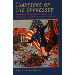 Champions of the Oppressed: Superhero Comics, Popular Culture and Propaganda in America During World War II