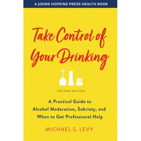 Take Control of Your Drinking: A Practical Guide to Alcohol Moderation, Sobriety, and When to Get Professional Help