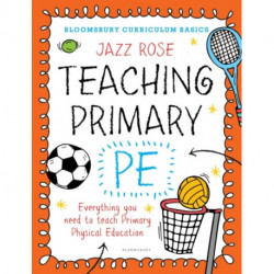 Bloomsbury Curriculum Basics: Teaching Primary PE: Everything you need to teach Primary PE